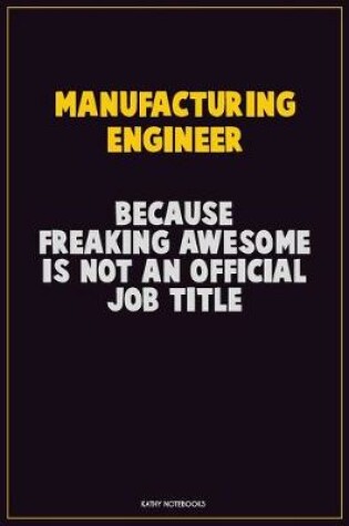 Cover of Manufacturing Engineer, Because Freaking Awesome Is Not An Official Job Title