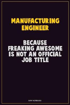 Book cover for Manufacturing Engineer, Because Freaking Awesome Is Not An Official Job Title