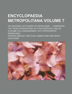 Book cover for Encyclopaedia Metropolitana; Or Universal Dictionary of Knowledge ... Comprising the Twofoldadvantage of a Philosophical and an Alphabetical Arrangeme