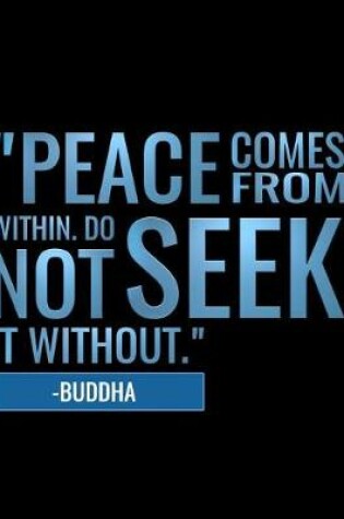 Cover of Peace Comes from Within. Do Not Seek It Without -Buddha