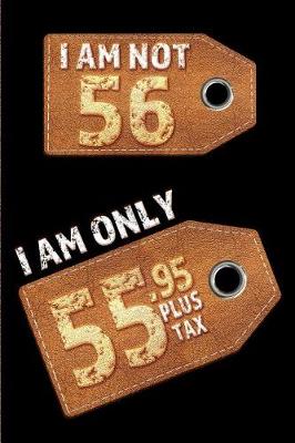 Book cover for I am not 56 I am only 55.95 plus tax