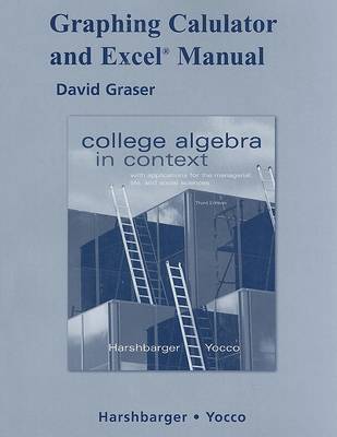 Book cover for Graphing Calculator and Excel Manual for College Algebra in Context with Applications for the Managerial, Life, and Social Sciences