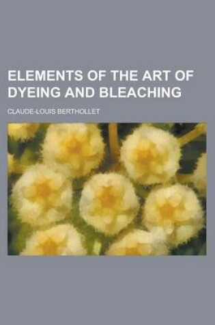 Cover of Elements of the Art of Dyeing and Bleaching