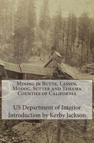 Cover of Mining in Butte, Lassen, Modoc, Sutter and Tehama Counties of California