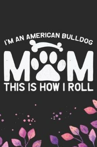 Cover of I'm an American Bulldog Mom This Is How I Roll