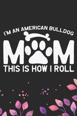 Book cover for I'm an American Bulldog Mom This Is How I Roll