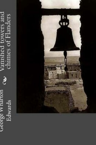 Cover of Vanished Towers and Chimes of Flanders