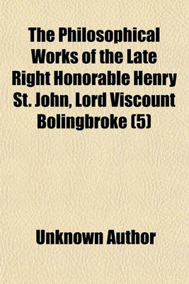 Book cover for The Philosophical Works of the Late Right Honorable Henry St. John, Lord Viscount Bolingbroke (Volume 5)