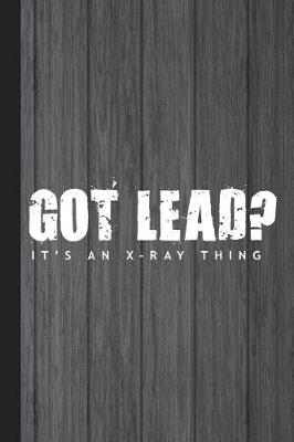 Book cover for Got Lead? It's an X-Ray Thing