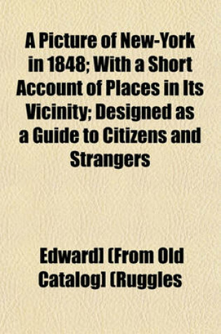 Cover of A Picture of New-York in 1848; With a Short Account of Places in Its Vicinity; Designed as a Guide to Citizens and Strangers