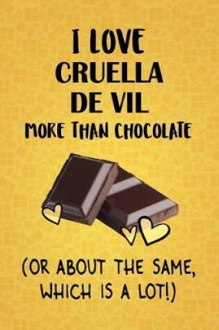 Cover of I Love Cruella De Vil More Than Chocolate (Or About The Same, Which Is A Lot!)