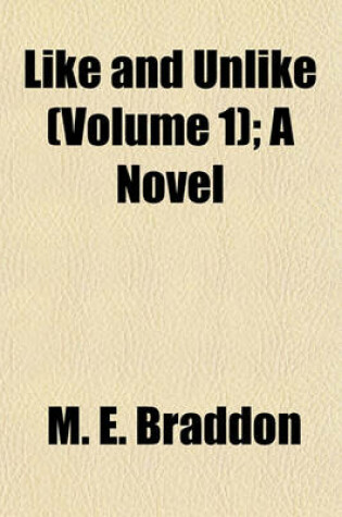 Cover of Like and Unlike (Volume 1); A Novel