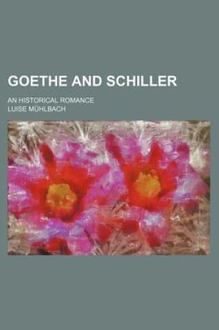 Cover of Goethe and Schiller; An Historical Romance