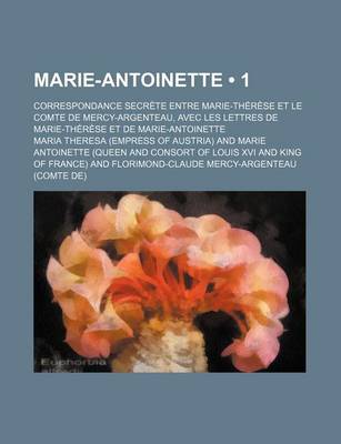 Book cover for Marie-Antoinette (1); Correspondance Secrete Entre Marie-Therese Et Le Comte de Mercy-Argenteau, Avec Les Lettres de Marie-Therese Et de Marie-Antoinette