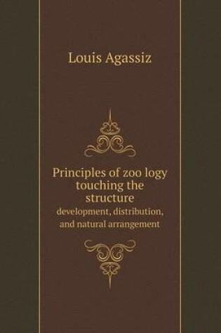 Cover of Principles of zoo&#776;logy touching the structure development, distribution, and natural arrangement