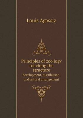 Book cover for Principles of zoo&#776;logy touching the structure development, distribution, and natural arrangement