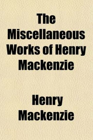 Cover of The Miscellaneous Works of Henry MacKenzie (Volume 3)