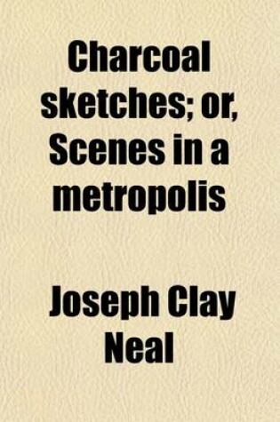 Cover of Charcoal Sketches; Or, Scenes in a Metropolis