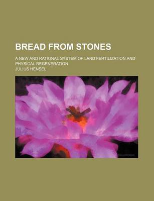 Book cover for Bread from Stones; A New and Rational System of Land Fertilization and Physical Regeneration