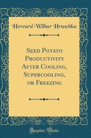 Cover of Seed Potato Productivity After Cooling, Supercooling, or Freezing (Classic Reprint)