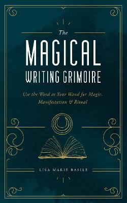 The Magical Writing Grimoire by Lisa Marie Basile