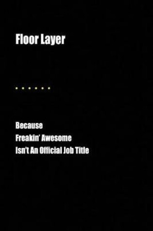 Cover of Floor Layer Because Freakin' Awesome Isn't an Official Job Title