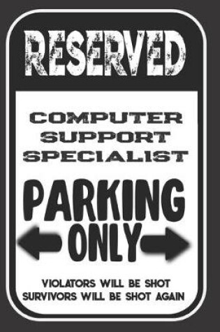 Cover of Reserved Computer Support Specialist Parking Only. Violators Will Be Shot. Survivors Will Be Shot Again