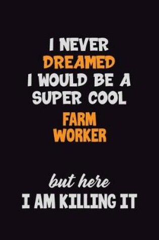 Cover of I Never Dreamed I would Be A Super Cool Farm Worker But Here I Am Killing It