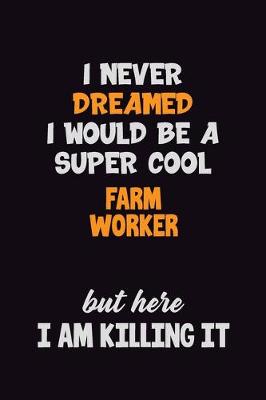 Book cover for I Never Dreamed I would Be A Super Cool Farm Worker But Here I Am Killing It