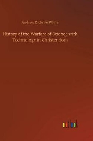 Cover of History of the Warfare of Science with Technology in Christendom