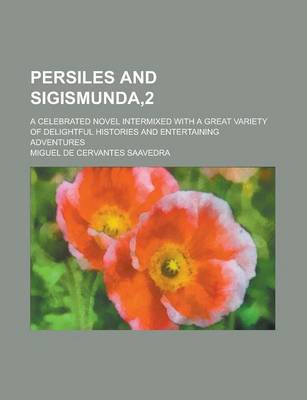 Book cover for Persiles and Sigismunda,2; A Celebrated Novel Intermixed with a Great Variety of Delightful Histories and Entertaining Adventures