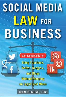 Cover of Social Media Law for Business: A Practical Guide for Using Facebook, Twitter, Google +, and Blogs Without Stepping on Legal Land Mines