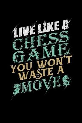 Book cover for Live Like A Chess Game You Won't Waste A Move