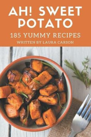 Cover of Ah! 185 Yummy Sweet Potato Recipes