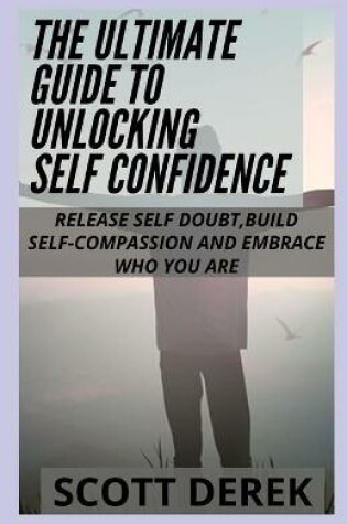 Cover of The Ultimate Guide To Unlocking Self Confidence