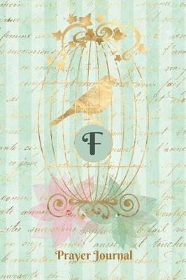 Book cover for Praise and Worship Prayer Journal - Gilded Bird in a Cage - Monogram Letter F