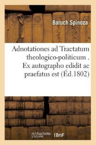 Cover of Adnotationes Ad Tractatum Theologico-Politicum . Ex Autographo Edidit AC Praefatus Est (Ed.1802)