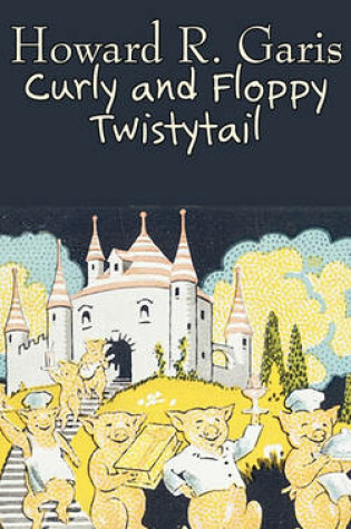 Cover of Curly and Floppy Twistytail by Howard R. Garis, Fiction, Fantasy & Magic, Animals