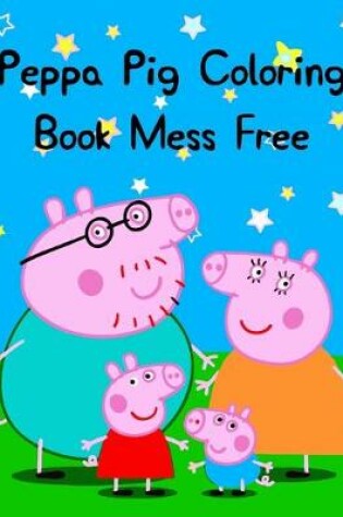 Cover of Peppa Pig Coloring Book Mess Free