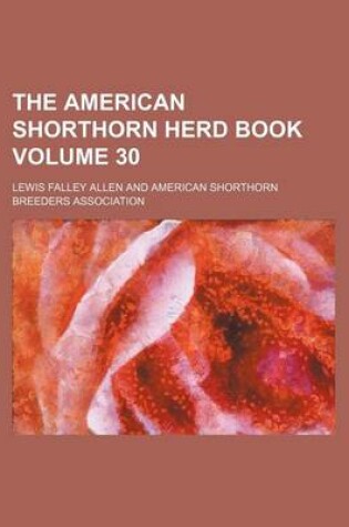 Cover of The American Shorthorn Herd Book Volume 30