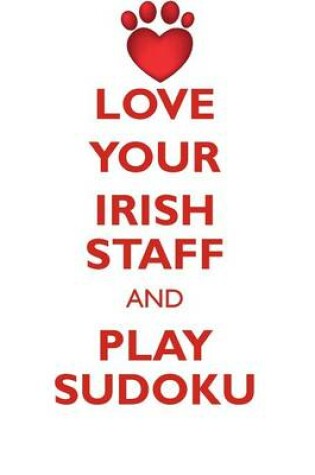 Cover of LOVE YOUR IRISH STAFF AND PLAY SUDOKU IRISH STAFFORDSHIRE BULL TERRIER SUDOKU LEVEL 1 of 15