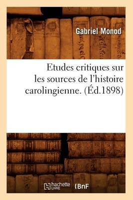 Book cover for Etudes Critiques Sur Les Sources de l'Histoire Carolingienne. (Ed.1898)