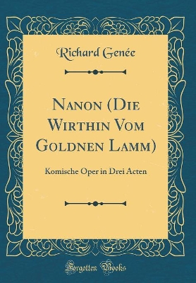 Book cover for Nanon (Die Wirthin Vom Goldnen Lamm): Komische Oper in Drei Acten (Classic Reprint)