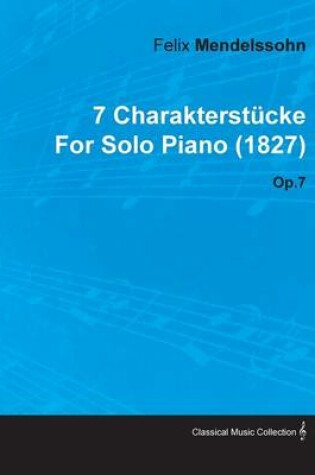 Cover of 7 Charakterstucke By Felix Mendelssohn For Solo Piano (1827) Op.7