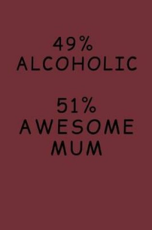 Cover of 49% Alcoholic. 51% Awesome Mum