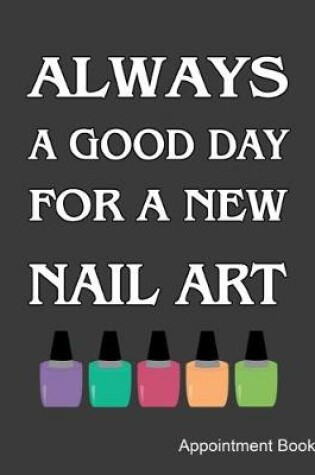 Cover of Always A Good Day For A New Nail Art Appointment Book