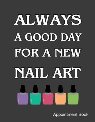 Book cover for Always A Good Day For A New Nail Art Appointment Book