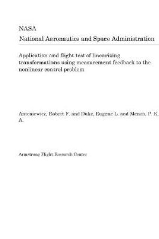 Cover of Application and Flight Test of Linearizing Transformations Using Measurement Feedback to the Nonlinear Control Problem