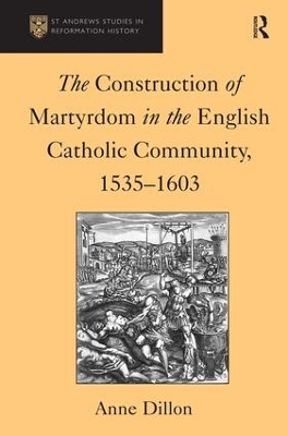 Book cover for The Construction of Martyrdom in the English Catholic Community, 1535-1603