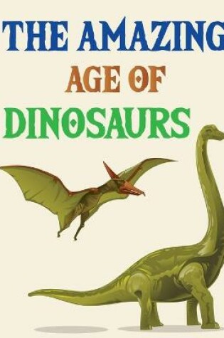 Cover of The Amazing Age Of Dinosaurs